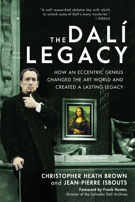 The Dali Legacy: How an Eccentric Genius Changed the Art World and Created a Lasting Legacy - Brown, Christopher Heath, Dr., and Isbouts, Jean-Pierre, Dr., and Hunter, Frank (Foreword by)
