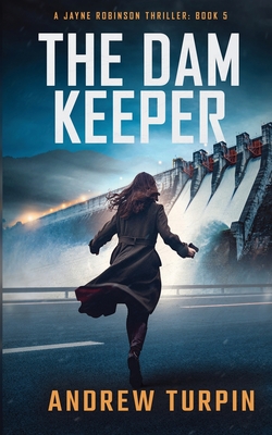 The Dam Keeper: A Jayne Robinson Thriller, Book 5 - Turpin, Andrew