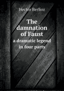 The Damnation of Faust a Dramatic Legend in Four Parts