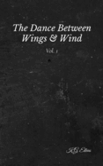 The Dance Between Wings & Wind Vol. 1: Poems of Transformation, a Philosophical Meditation on Life's Currents and Inner Freedom