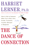 The Dance of Connection: How to Talk to Someone When You're Mad, Hurt, Scared, Frustrated, Insulted, or Desperate - Lerner, Harriet, PhD, PH D