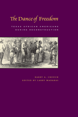 The Dance of Freedom: Texas African Americans During Reconstruction - Crouch, Barry a, and Madaras, Larry (Editor), and de Len, Arnoldo (Introduction by)