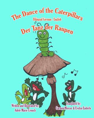 The Dance of the Caterpillars Bilingual German English - Crouch, Adele Marie (Illustrator), and Mercer, Carmen (Translated by), and Crouch, Adele Marie (Translated by)
