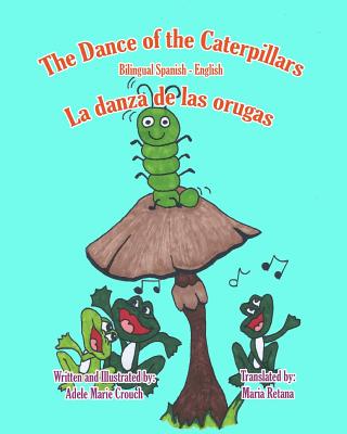 The Dance of the Caterpillars Bilingual Spanish English - Crouch, Adele Marie (Illustrator), and Retana, Maria (Translated by), and Crouch, Adele Marie (Translated by)