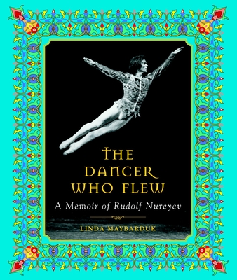 The Dancer Who Flew: A Memoir of Rudolf Nureyev - Maybarduk, Linda