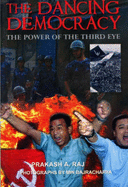 The Dancing Democracy: The Power of the Third Eye - Raj, Prakash A.