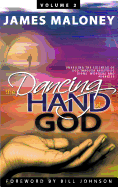 The Dancing Hand of God, Volume 2: Unveiling the Fullness of God Through Apostolic Signs, Wonders and Miracles