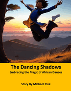 The Dancing Shadows: Embracing the Magic of African Dances
