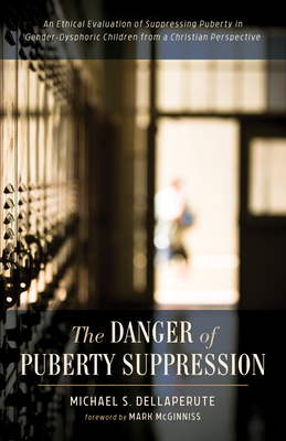 The Danger of Puberty Suppression - Dellaperute, Michael S, and McGinniss, Mark (Foreword by)