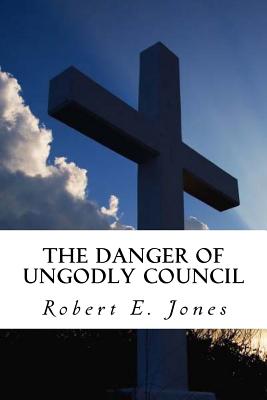 The Danger of Ungodly Council - Jones, Robert E, Colonel