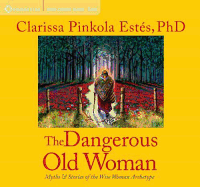 The Dangerous Old Woman: Myths & Stories of the Wise Woman Archetype
