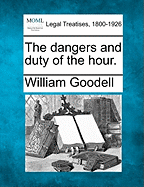 The Dangers and Duty of the Hour. - Goodell, William