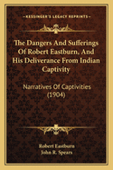 The Dangers and Sufferings of Robert Eastburn, and His Deliverance from Indian Captivity