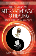 The Dangers of Alternative Ways to Healing: How to Avoid New Age Deceptions