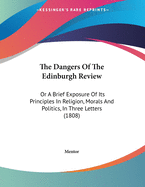 The Dangers of the Edinburgh Review: Or a Brief Exposure of Its Principles in Religion, Morals and Politics, in Three Letters (1808)