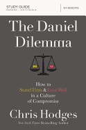The Daniel Dilemma Bible Study Guide: How to Stand Firm and Love Well in a Culture of Compromise