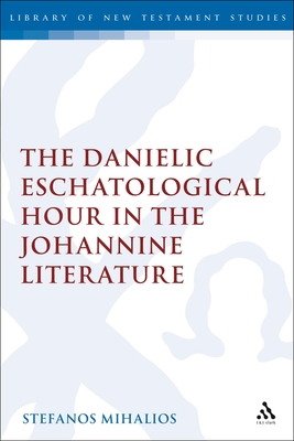 The Danielic Eschatological Hour in the Johannine Literature - Mihalios, Stefanos, Dr.