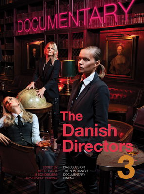 The Danish Directors 3: Dialogues on the New Danish Documentary Cinema - Hjort, Mette (Editor), and Bondebjerg, Ib (Editor), and Redvall, Eva Novrup (Editor)