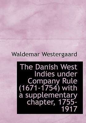 The Danish West Indies Under Company Rule (1671-1754) with a Supplementary Chapter, 1755-1917 - Westergaard, Waldemar