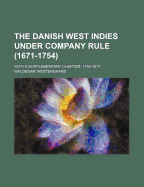 The Danish West Indies Under Company Rule (1671-1754): With a Supplementary Chapter, 1755-1917