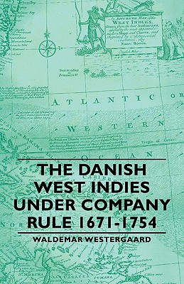 The Danish West Indies Under Company Rule 1671-1754 - Westergaard, Waldemar