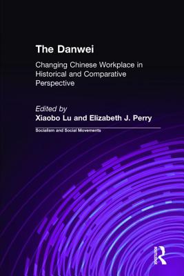 The Danwei: Changing Chinese Workplace in Historical and Comparative Perspective - L, Xiaobo, and Perry, Elizabeth J