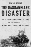The Dardanelles Disaster: Winston Churchill's Greatest Defeat