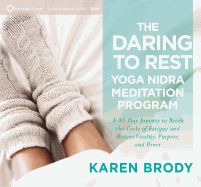 The Daring to Rest Yoga Nidra Meditation Program: A 40-Day Journey to Break the Cycle of Fatigue and Restore Vitality, Purpose, and Power