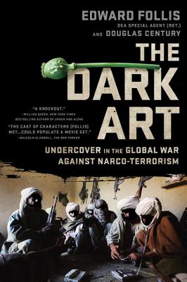 The Dark Art: Undercover in the Global War Against Narco-Terrorism - Follis, Edward, and Century, Douglas
