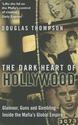 The Dark Heart of Hollywood: Glamour, Guns and Gambling - Inside the Mafia's Global Empire - Thompson, Douglas