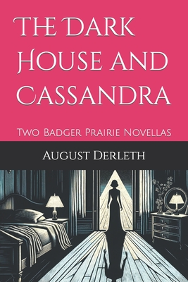 The Dark House and Cassandra: Two Badger Prairie Novellas - Joshi, S T (Editor), and Derleth, August