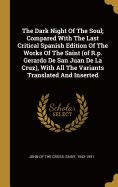 The Dark Night Of The Soul; Compared With The Last Critical Spanish Edition Of The Works Of The Saint (of R.p. Gerardo De San Juan De La Cruz), With All The Variants Translated And Inserted