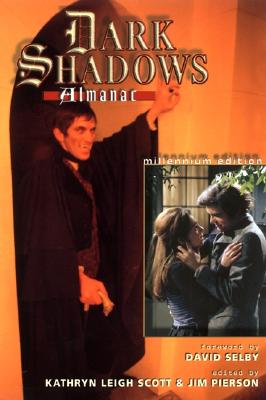 The Dark Shadows Almanac: Millennium Edition - Scott, Kathryn Leigh (Editor), and Pierson, Jim (Editor), and Selby, David (Foreword by)