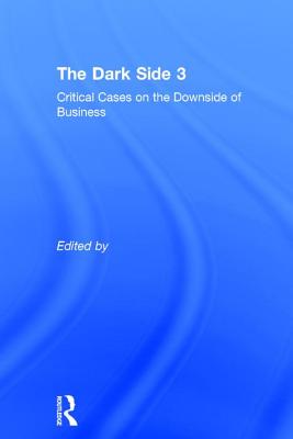 The Dark Side 3: Critical Cases on the Downside of Business - Sauerbronn, Fernanda (Editor), and Fatien Diochon, Pauline (Editor), and Mills, Albert J. (Editor)