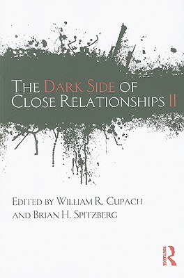 The Dark Side of Close Relationships II - Cupach, William R, Dr., Ph.D. (Editor), and Spitzberg, Brian H, Dr. (Editor)