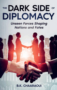 The Dark Side of Diplomacy: Unseen Forces Shaping Nations and Fates