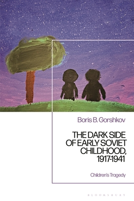 The Dark Side of Early Soviet Childhood, 1917-1941: Children's Tragedy - Gorshkov, Boris B