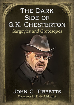 The Dark Side of G.K. Chesterton: Gargoyles and Grotesques - Tibbetts, John C