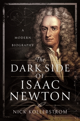 The Dark Side of Isaac Newton: A Modern Biography - Kollerstrom, Nick Kollerstrom