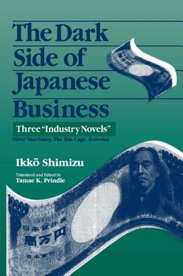 The Dark Side of Japanese Business: Three Industry Novels - Shimizu, Ikko, and Prindle, Tamae K, and Johnson, Gail