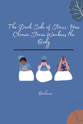 The Dark Side of Stress: How Chronic Strain Weakens the Body - Bachman