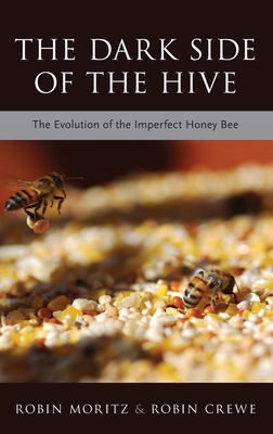 The Dark Side of the Hive: The Evolution of the Imperfect Honeybee - Moritz, Robin, and Crewe, Robin
