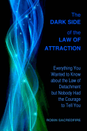 The Dark Side of the Law of Attraction: Everything You Wanted to Know about the Law of Detachment But Nobody Had the Courage to Tell You