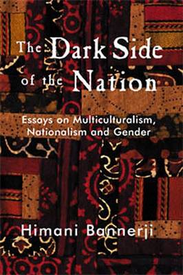 The Dark Side of the Nation: Essays on Multiculturalism, Nationalism, and Gender - Bannerji, Himani