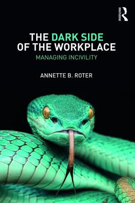 The Dark Side of the Workplace: Managing Incivility - Roter, Annette B.