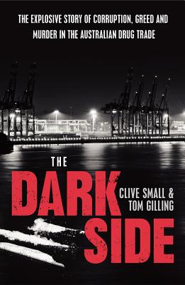 The Dark Side: The Explosive Story of Corruption, Greed and Murder in the Australian Drug Trade - Small, Clive, and Gilling, Tom