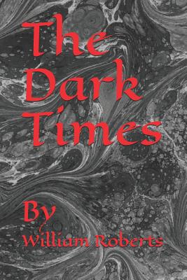 The Dark Times: By - Roberts, William