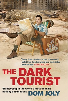 The Dark Tourist: Sightseeing in the world's most unlikely holiday destinations - Joly, Dom