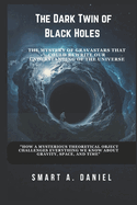 The Dark Twin of Black Holes: "How a Mysterious Theoretical Object Challenges Everything We Know About Gravity, Space, and Time"