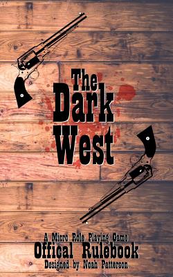 The Dark West: A Micro Role Playing Game - Patterson, Noah